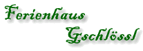 Ferienhaus Gschlssl